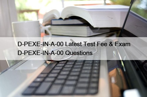 D-PEXE-IN-A-00 Latest Test Fee & Exam D-PEXE-IN-A-00 Questions